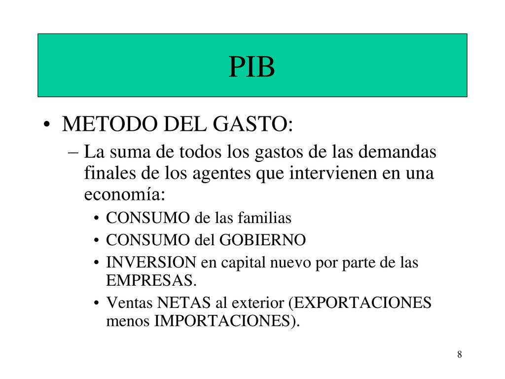 PIB METODO DEL GASTO: La suma de todos los gastos de las demandas finales de los agentes que intervienen en una economía: