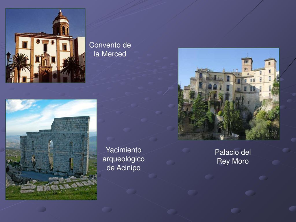 Convento de la Merced Yacimiento arqueológico de Acinipo Palacio del Rey Moro