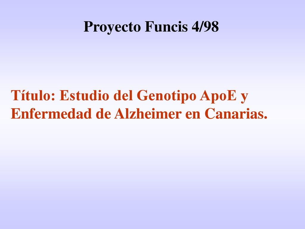 Proyecto Funcis 4/98 Título: Estudio del Genotipo ApoE y Enfermedad de Alzheimer en Canarias.