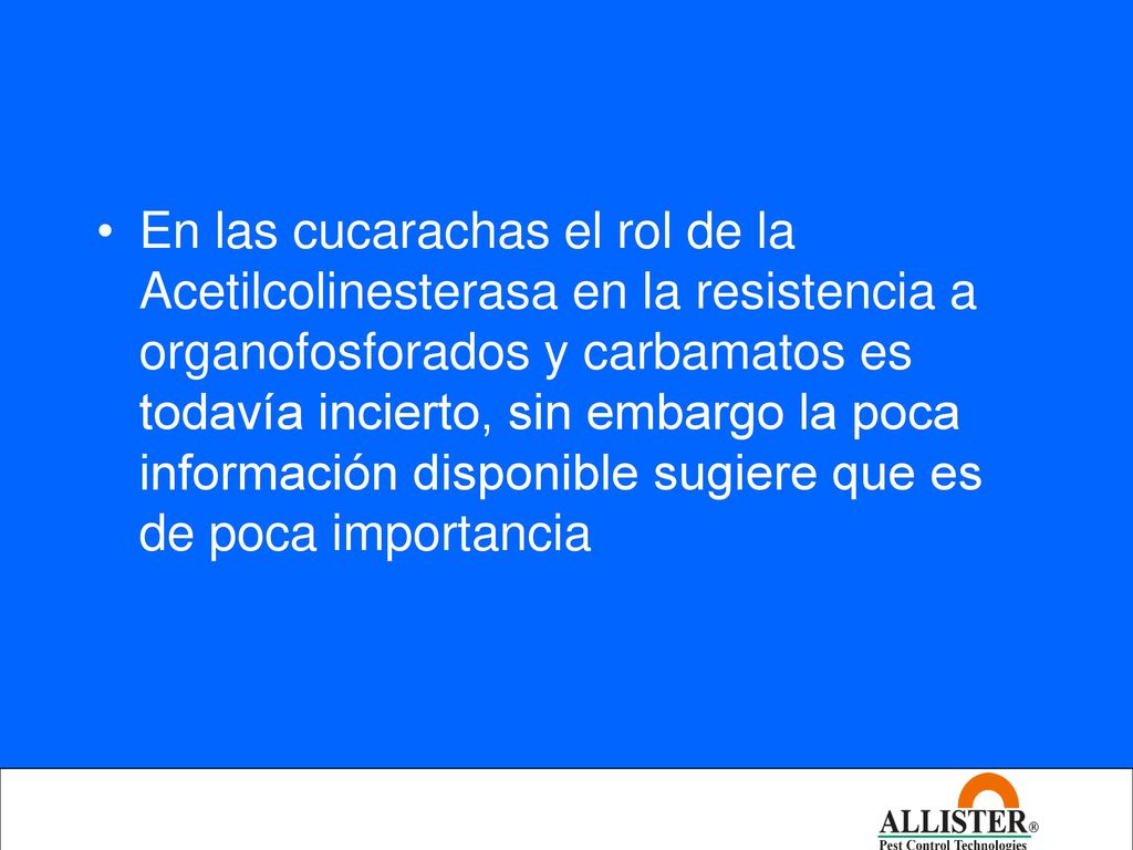 En las cucarachas el rol de la Acetilcolinesterasa en la resistencia a organofosforados y carbamatos es todavía incierto, sin embargo la poca información disponible sugiere que es de poca importancia
