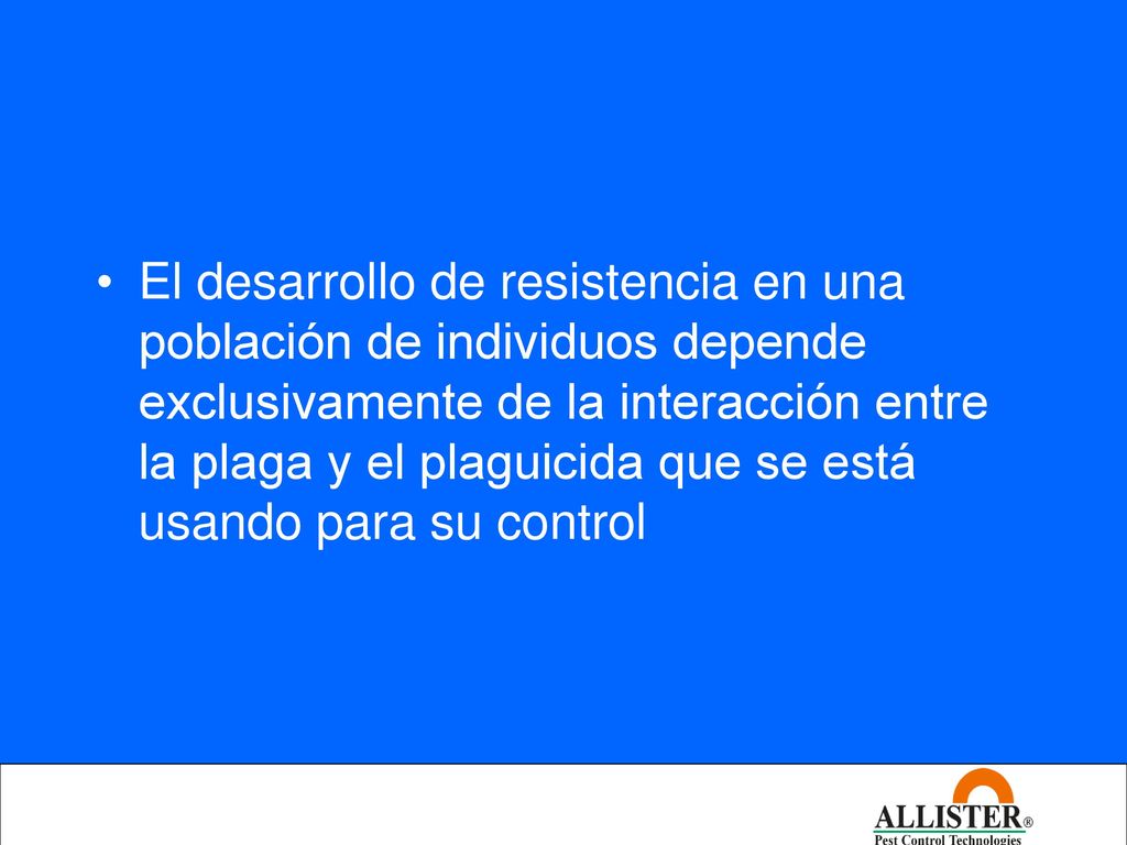El desarrollo de resistencia en una población de individuos depende exclusivamente de la interacción entre la plaga y el plaguicida que se está usando para su control