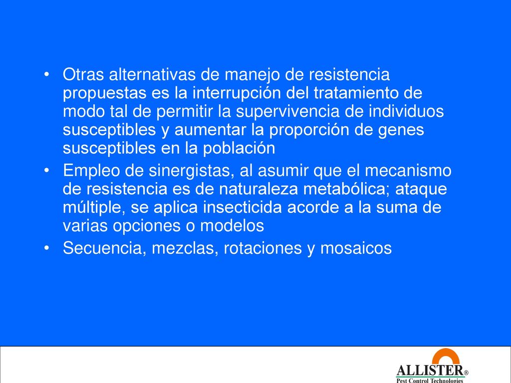 Otras alternativas de manejo de resistencia propuestas es la interrupción del tratamiento de modo tal de permitir la supervivencia de individuos susceptibles y aumentar la proporción de genes susceptibles en la población