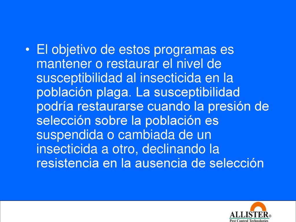 El objetivo de estos programas es mantener o restaurar el nivel de susceptibilidad al insecticida en la población plaga.
