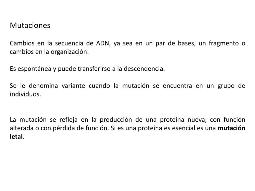Mutaciones Cambios en la secuencia de ADN, ya sea en un par de bases, un fragmento o cambios en la organización.