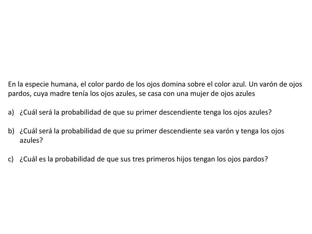 En la especie humana, el color pardo de los ojos domina sobre el color azul. Un varón de ojos pardos, cuya madre tenía los ojos azules, se casa con una mujer de ojos azules