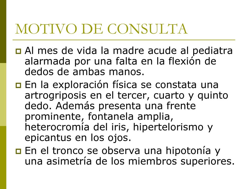 MOTIVO DE CONSULTA Al mes de vida la madre acude al pediatra alarmada por una falta en la flexión de dedos de ambas manos.