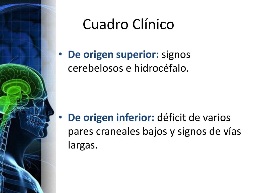 Cuadro Clínico De origen superior: signos cerebelosos e hidrocéfalo.