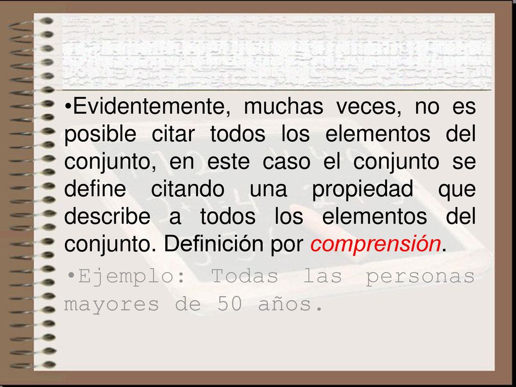 Evidentemente, muchas veces, no es posible citar todos los elementos del conjunto, en este caso el conjunto se define citando una propiedad que describe a todos los elementos del conjunto. Definición por comprensión.