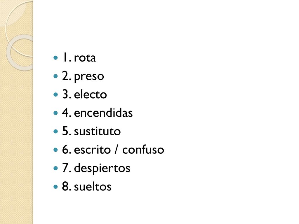 1. rota 2. preso 3. electo 4. encendidas 5. sustituto 6. escrito / confuso 7. despiertos 8. sueltos