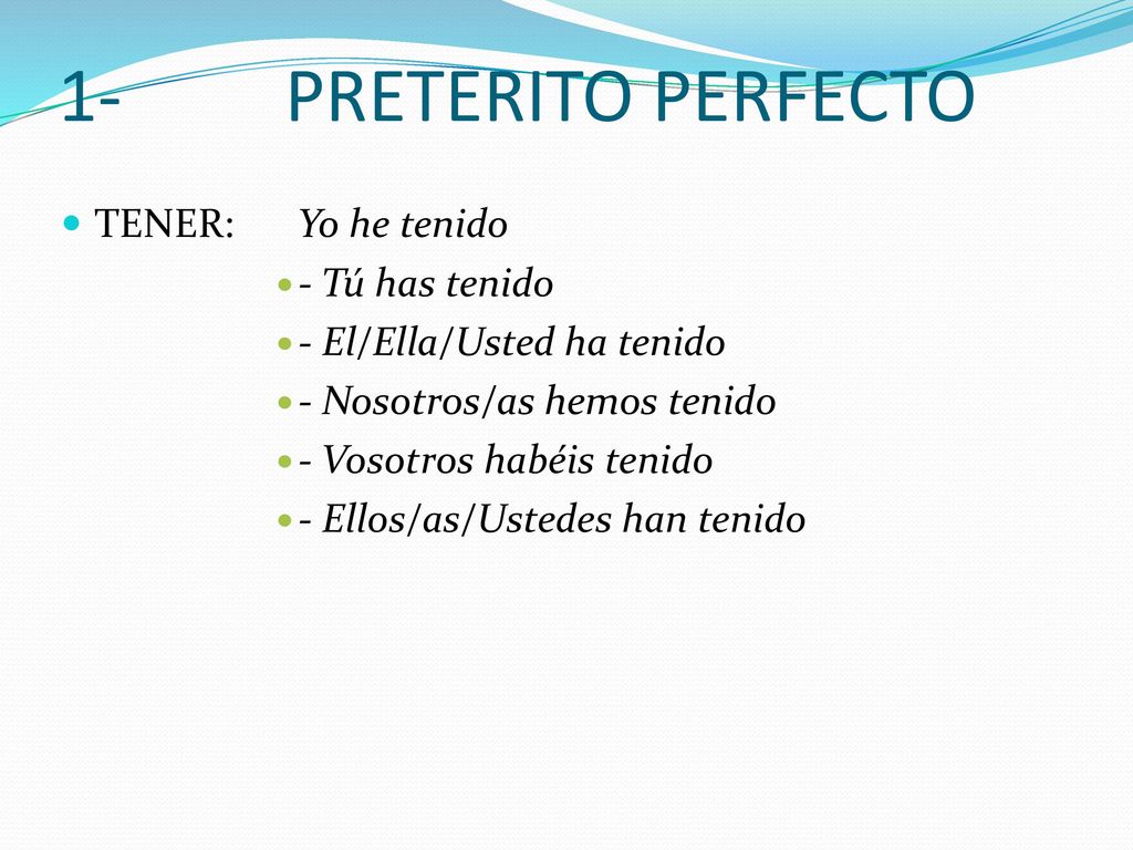 1- PRETERITO PERFECTO TENER: Yo he tenido - Tú has tenido