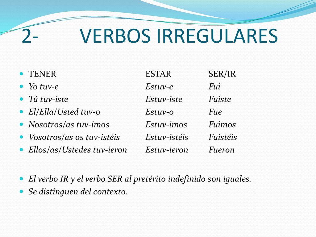 2- VERBOS IRREGULARES TENER ESTAR SER/IR Yo tuv-e Estuv-e Fui