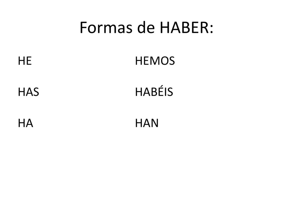 Formas de HABER: HE HEMOS HAS HABÉIS HA HAN