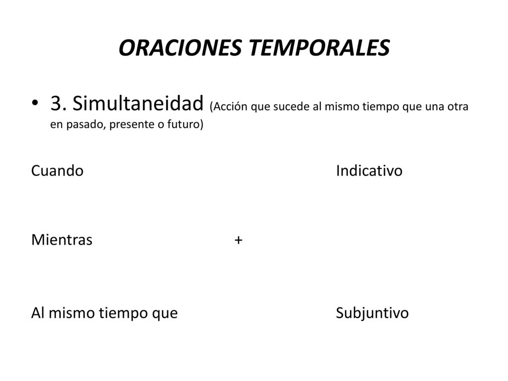 ORACIONES TEMPORALES 3. Simultaneidad (Acción que sucede al mismo tiempo que una otra en pasado, presente o futuro)