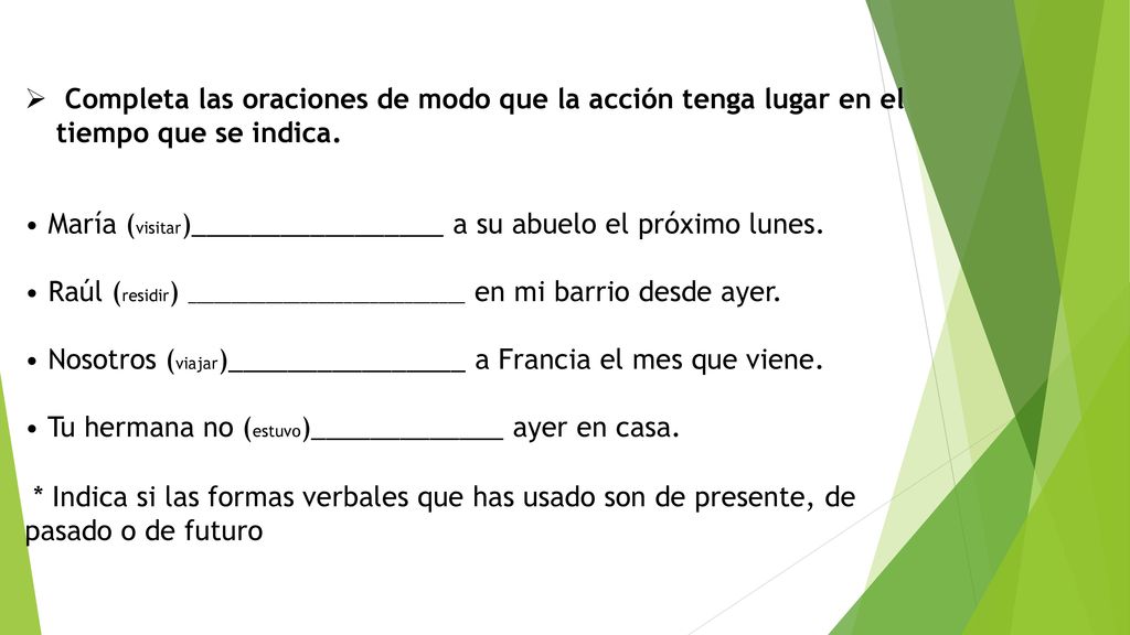 Completa las oraciones de modo que la acción tenga lugar en el tiempo que se indica.