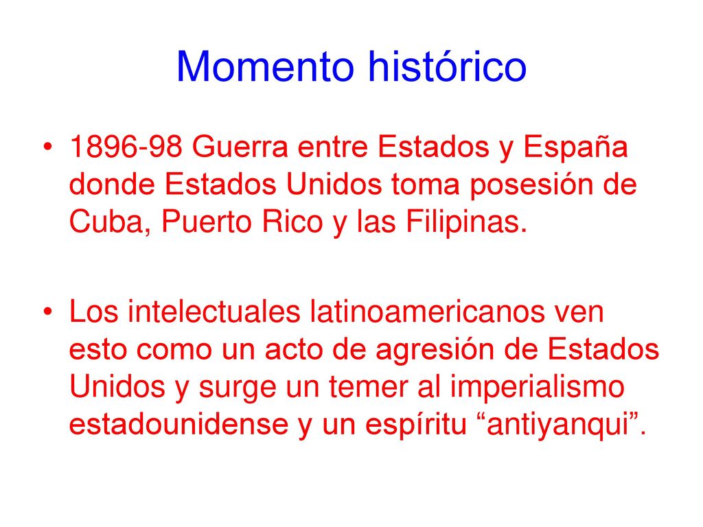 Momento histórico Guerra entre Estados y España donde Estados Unidos toma posesión de Cuba, Puerto Rico y las Filipinas.