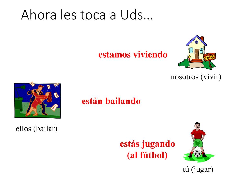 Ahora les toca a Uds… estamos viviendo están bailando estás jugando
