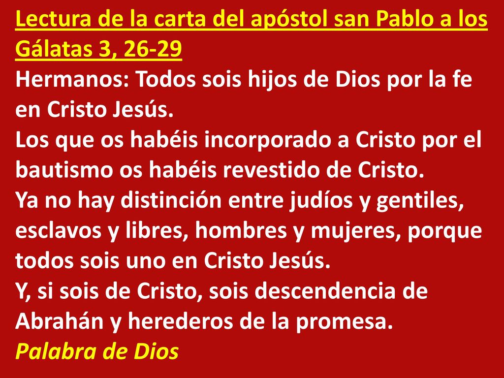 Lectura de la carta del apóstol san Pablo a los Gálatas 3, Hermanos: Todos sois hijos de Dios por la fe en Cristo Jesús.