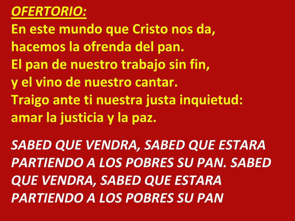 OFERTORIO: En este mundo que Cristo nos da, hacemos la ofrenda del pan. El pan de nuestro trabajo sin fin,