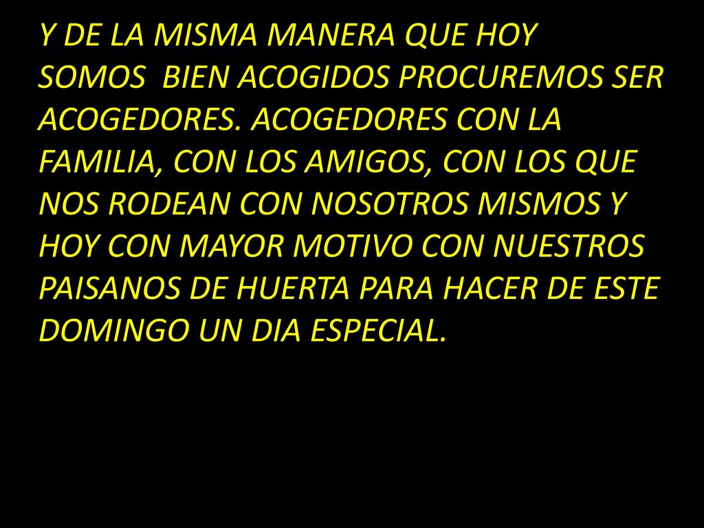 Y DE LA MISMA MANERA QUE HOY SOMOS BIEN ACOGIDOS PROCUREMOS SER ACOGEDORES.