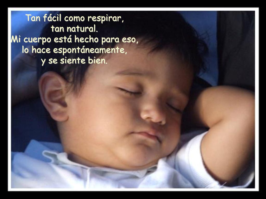 Tan fácil como respirar, tan natural. Mi cuerpo está hecho para eso,