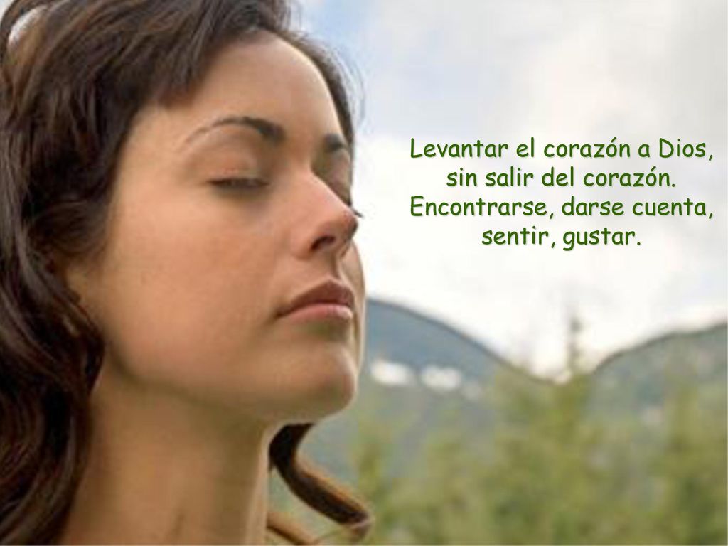Levantar el corazón a Dios, sin salir del corazón.