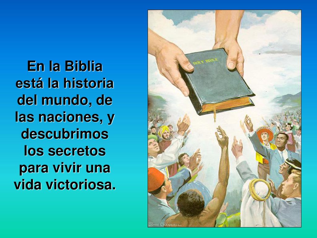 En la Biblia está la historia del mundo, de las naciones, y descubrimos los secretos para vivir una vida victoriosa.