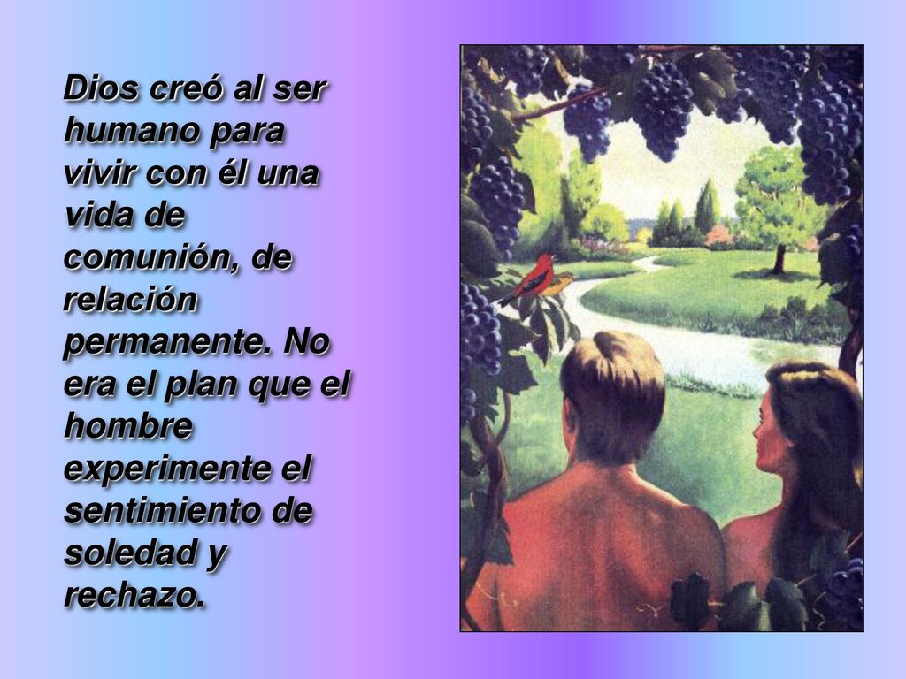 Dios creó al ser humano para vivir con él una vida de comunión, de relación permanente.