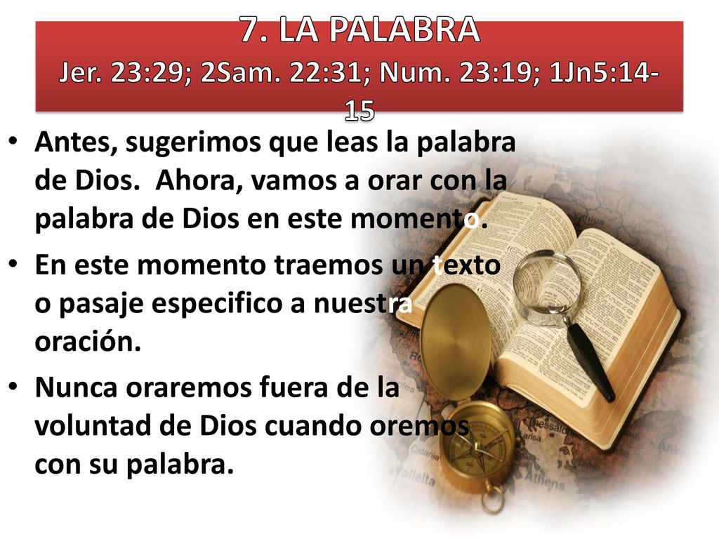 7. LA PALABRA Jer. 23:29; 2Sam. 22:31; Num. 23:19; 1Jn5:14-15