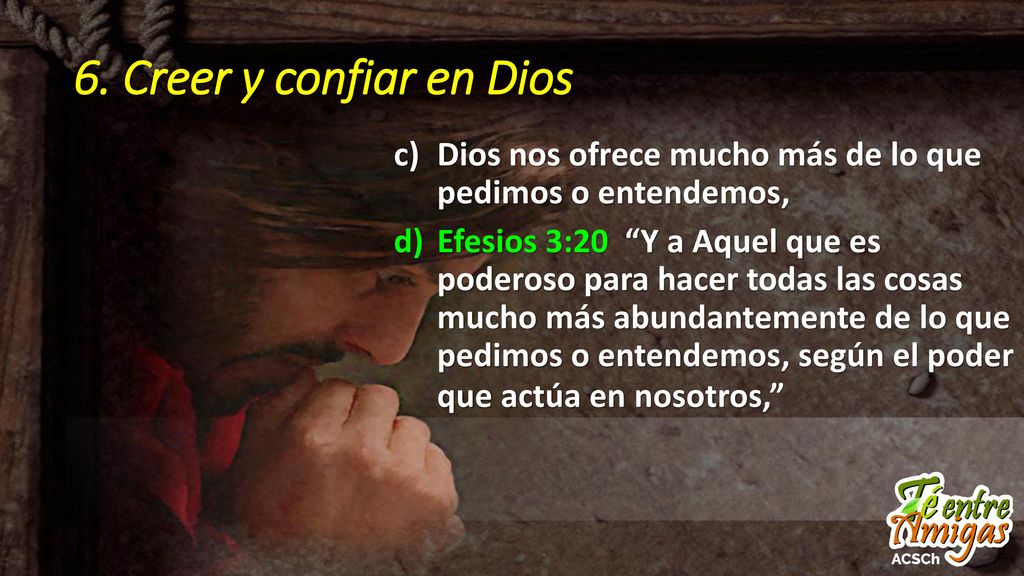 6. Creer y confiar en Dios Dios nos ofrece mucho más de lo que pedimos o entendemos,
