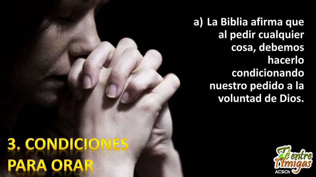 La Biblia afirma que al pedir cualquier cosa, debemos hacerlo condicionando nuestro pedido a la voluntad de Dios.