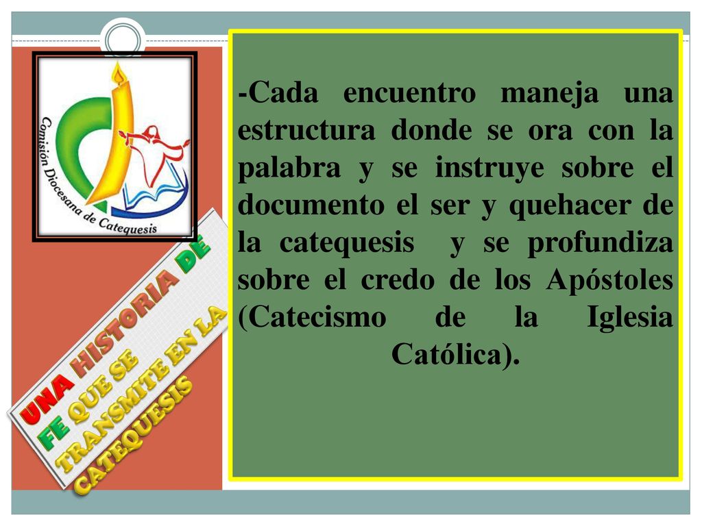 -Cada encuentro maneja una estructura donde se ora con la palabra y se instruye sobre el documento el ser y quehacer de la catequesis y se profundiza sobre el credo de los Apóstoles (Catecismo de la Iglesia Católica).