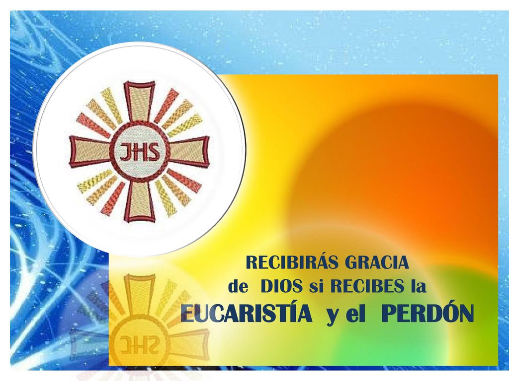 RECIBIRÁS GRACIA de DIOS si RECIBES la EUCARISTÍA y el PERDÓN
