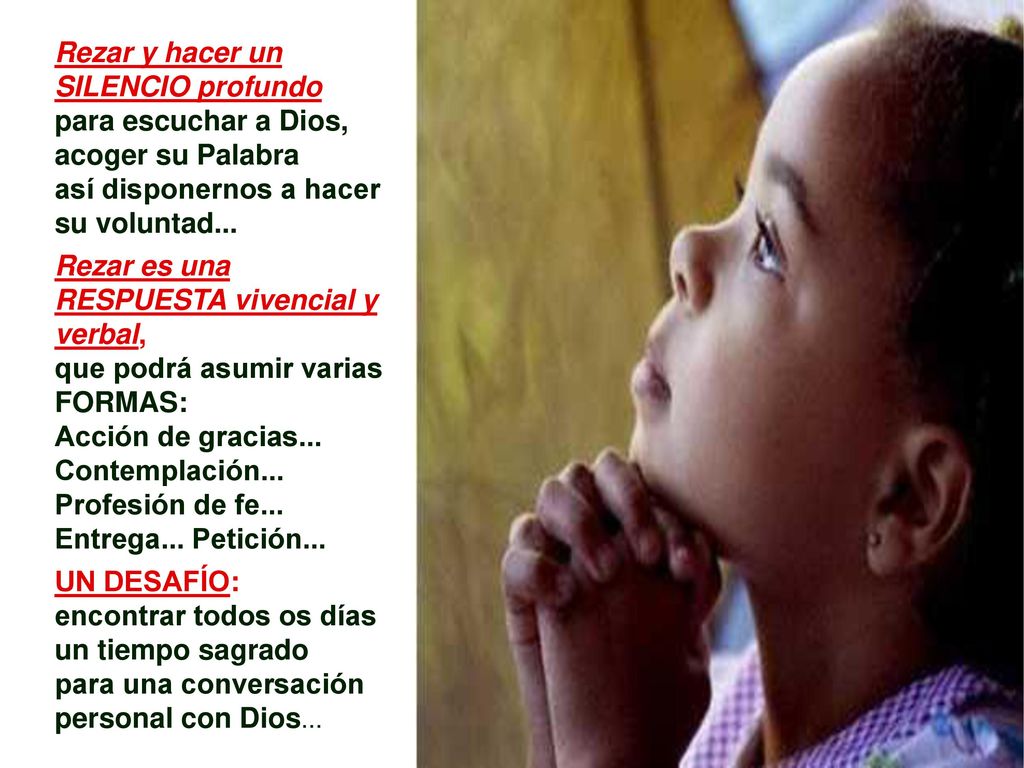 Rezar y hacer un SILENCIO profundo. para escuchar a Dios, acoger su Palabra. así disponernos a hacer su voluntad...