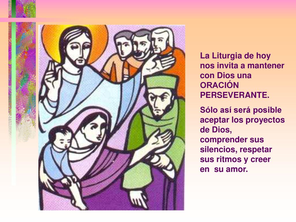 La Liturgia de hoy nos invita a mantener con Dios una ORACIÓN PERSEVERANTE.