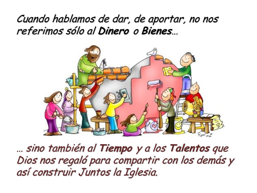 Cuando hablamos de dar, de aportar, no nos referimos sólo al Dinero o Bienes…