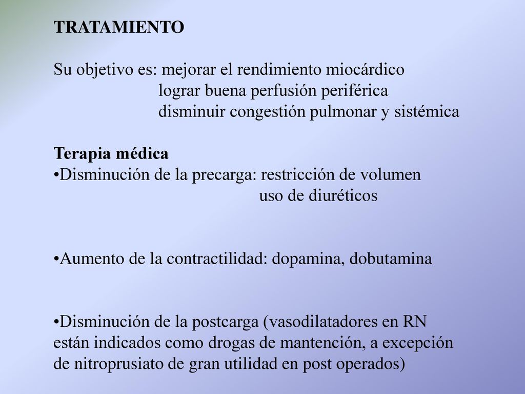 TRATAMIENTO Su objetivo es: mejorar el rendimiento miocárdico. lograr buena perfusión periférica. disminuir congestión pulmonar y sistémica.