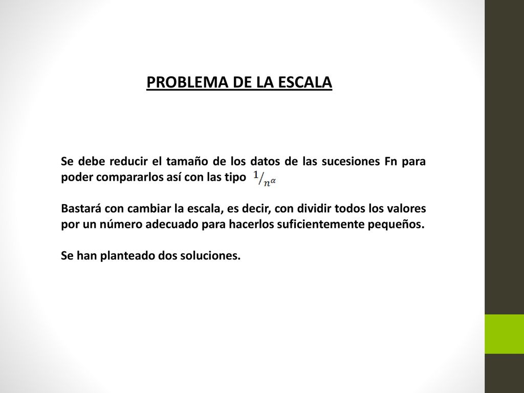 PROBLEMA DE LA ESCALA Se debe reducir el tamaño de los datos de las sucesiones Fn para poder compararlos así con las tipo . .