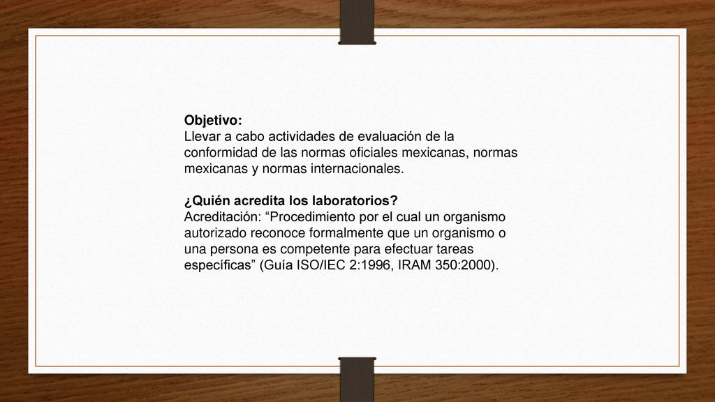 Objetivo: Llevar a cabo actividades de evaluación de la conformidad de las normas oficiales mexicanas, normas mexicanas y normas internacionales.