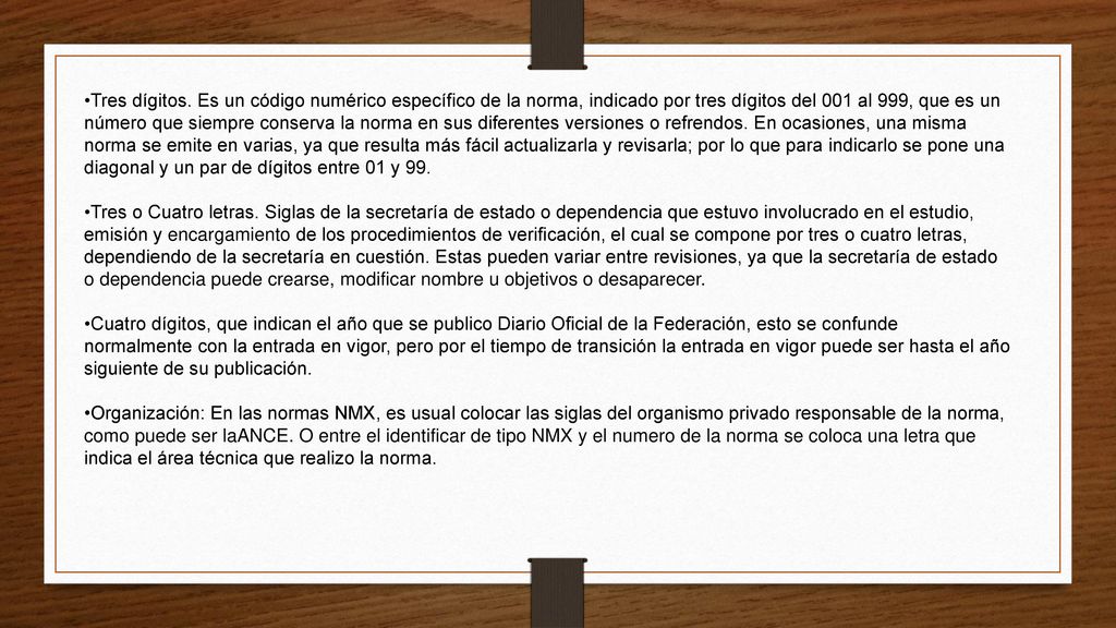 Tres dígitos. Es un código numérico específico de la norma, indicado por tres dígitos del 001 al 999, que es un número que siempre conserva la norma en sus diferentes versiones o refrendos. En ocasiones, una misma norma se emite en varias, ya que resulta más fácil actualizarla y revisarla; por lo que para indicarlo se pone una diagonal y un par de dígitos entre 01 y 99.