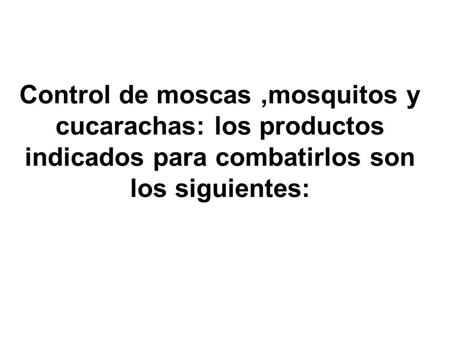 Control de moscas ,mosquitos y cucarachas: los productos indicados para combatirlos son los siguientes: