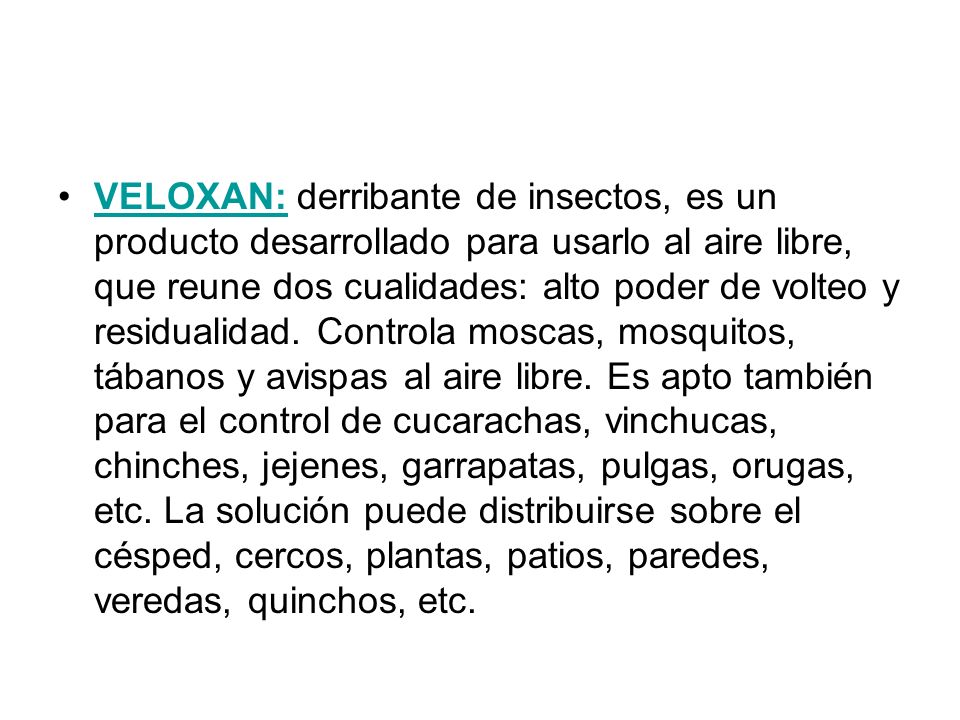 VELOXAN: derribante de insectos, es un producto desarrollado para usarlo al aire libre, que reune dos cualidades: alto poder de volteo y residualidad.