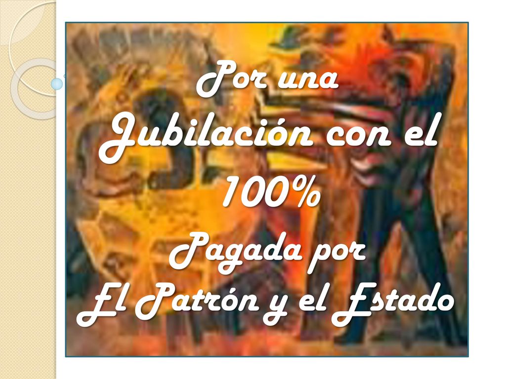 Por una Jubilación con el 100% Pagada por El Patrón y el Estado