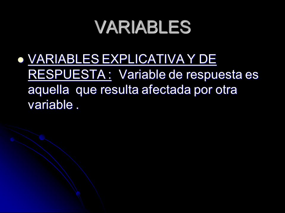 VARIABLES VARIABLES EXPLICATIVA Y DE RESPUESTA : Variable de respuesta es aquella que resulta afectada por otra variable .