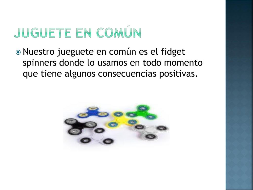 Juguete en común Nuestro jueguete en común es el fidget spinners donde lo usamos en todo momento que tiene algunos consecuencias positivas.