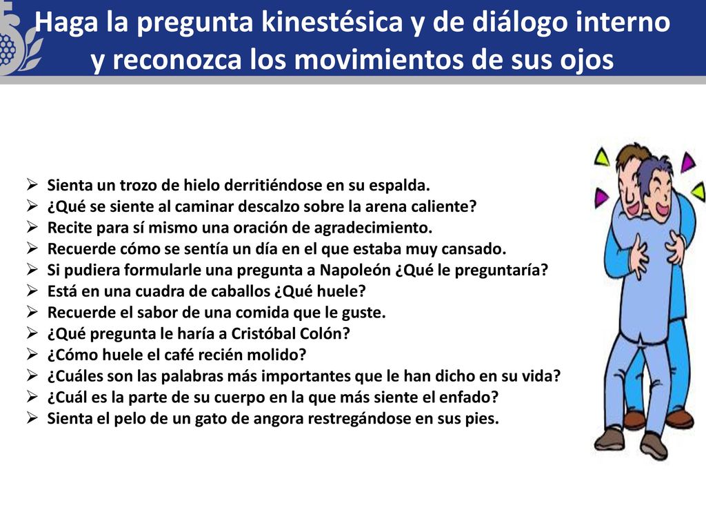 Haga la pregunta kinestésica y de diálogo interno y reconozca los movimientos de sus ojos