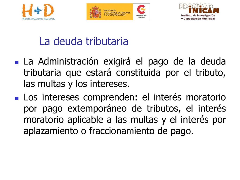 La deuda tributaria La Administración exigirá el pago de la deuda tributaria que estará constituida por el tributo, las multas y los intereses.