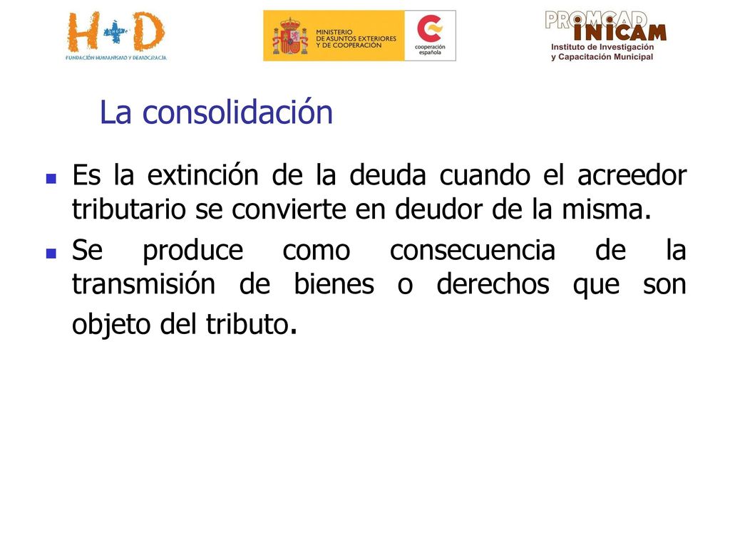 La consolidación Es la extinción de la deuda cuando el acreedor tributario se convierte en deudor de la misma.