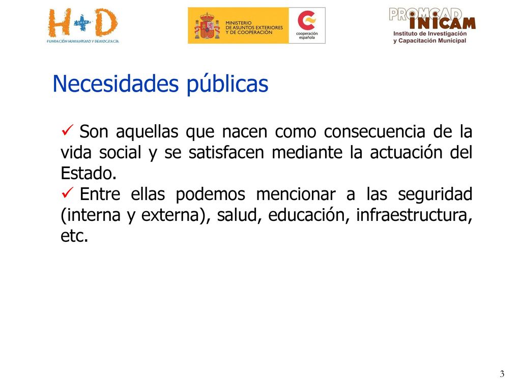 Necesidades públicas Son aquellas que nacen como consecuencia de la vida social y se satisfacen mediante la actuación del Estado.