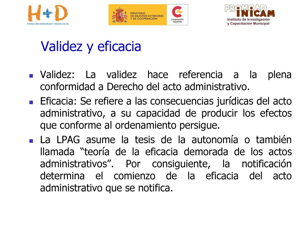 Validez y eficacia Validez: La validez hace referencia a la plena conformidad a Derecho del acto administrativo.
