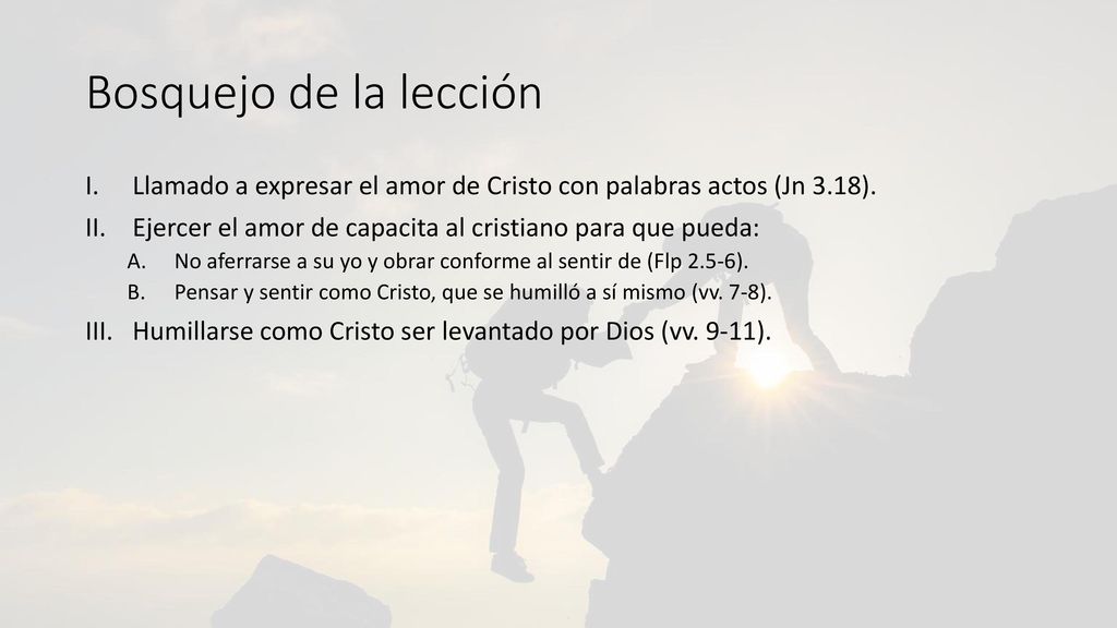 Bosquejo de la lección Llamado a expresar el amor de Cristo con palabras actos (Jn 3.18). Ejercer el amor de capacita al cristiano para que pueda: